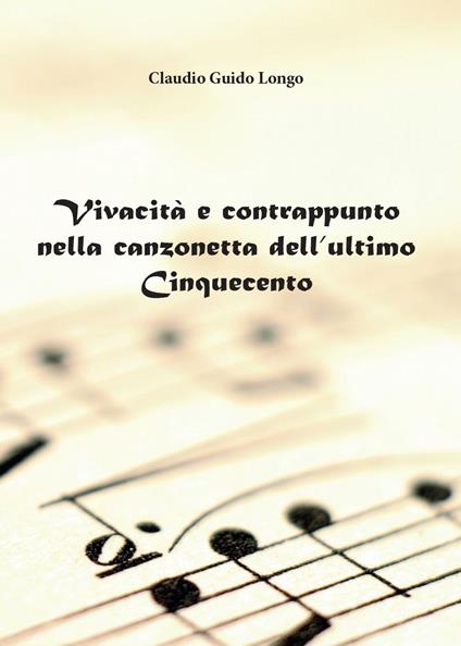 Vivacità e contrappunto nella canzonetta dell'ultimo Cinquecento - Claudio G. Longo - copertina