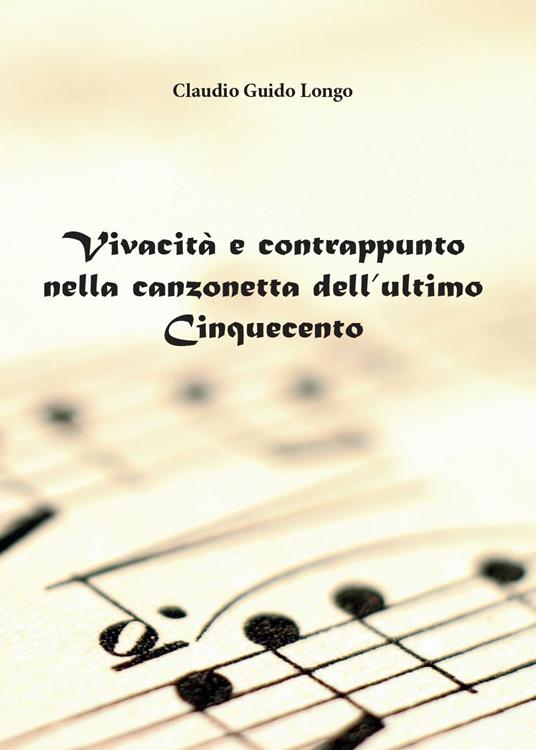 Vivacità e contrappunto nella canzonetta dell'ultimo Cinquecento - Claudio G. Longo - copertina