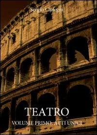 Teatro. Atti unici. Vol. 1 - Sergio Ciufegni - copertina