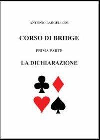 Corso di bridge. Vol. 1: La dichiarazione. - Antonio Bargelloni - copertina