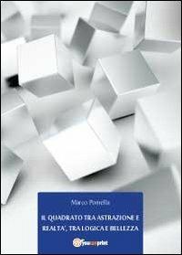 Il quadrato tra astrazione e realtà, tra logica e bellezza - Marco Pomella - copertina