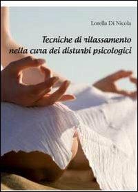 Tecniche di rilassamento nella cura dei disturbi psicologici - Lorella Di Nicola - copertina