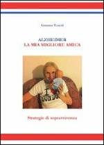 Alzheimer. La mia migliore amica. Strategie di sopravvivenza