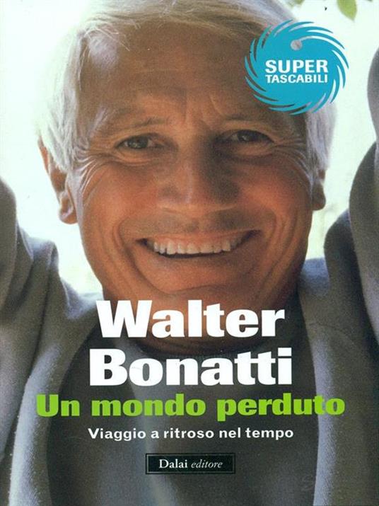 Un mondo perduto. Viaggio a ritroso nel tempo - Walter Bonatti - 2