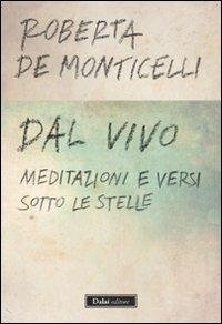 Dal vivo. Meditazioni e versi sotto le stelle - Roberta De Monticelli - copertina