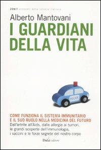 I guardiani della vita. Come funziona il sistema immunitario e il suo ruolo nella medicina del futuro - Alberto Mantovani,Monica Florianello - copertina