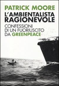 L' ambientalista ragionevole. Confessioni di un fuoriuscito da Greenpeace - Patrick Moore - 3