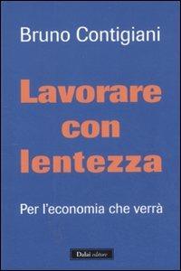 Lavorare con lentezza. Per l'economia che verrà - Bruno Contigiani - copertina