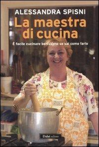 La maestra di cucina. È facile cucinare benissimo se sai come farlo - Alessandra Spisni - copertina