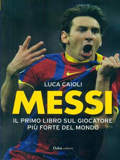 Messi. Il primo libro sul giocatore più forte del mondo - Luca Caioli - 3