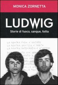 Ludwig. Storie di fuoco, sangue, follia - Monica Zornetta - copertina