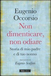 Non dimenticare, non odiare. Storia di mio padre e di tuo nonno - Eugenio Occorsio - copertina