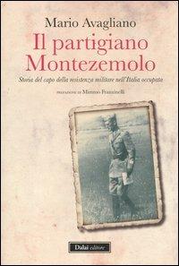 Il partigiano Montezemolo. Storia del capo della resistenza militare nell'Italia occupata - Mario Avagliano - copertina