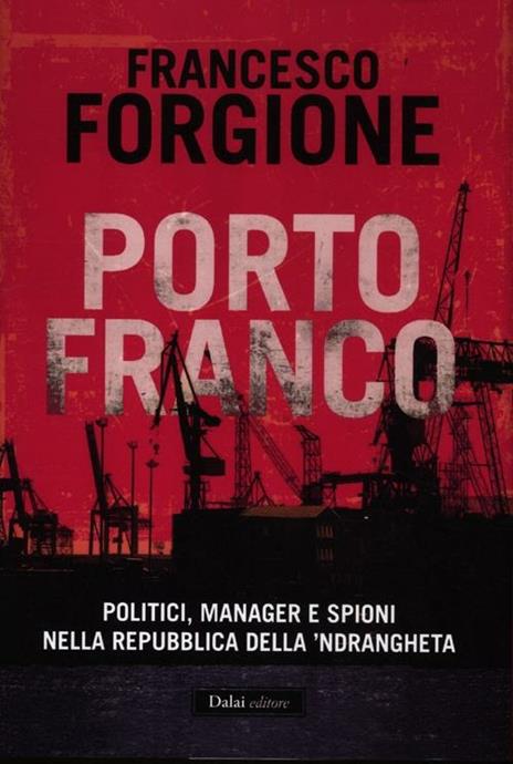 Porto franco. Politici, manager e spioni nella repubblica della 'ndrangheta - Francesco Forgione - copertina