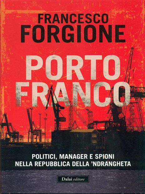 Porto franco. Politici, manager e spioni nella repubblica della 'ndrangheta - Francesco Forgione - copertina