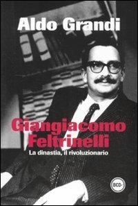 Giangiacomo Feltrinelli. La dinastia, il rivoluzionario - Aldo Grandi - copertina