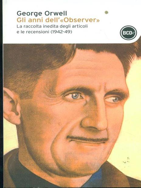 Gli anni dell'«Observer». La raccolta inedita degli articoli e delle recensioni (1942-49) - George Orwell - 4