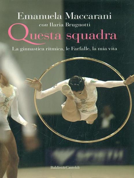 Questa squadra. La ginnastica ritmica, la mia vita - Emanuela Maccarani,Ilaria Brugnotti - 4