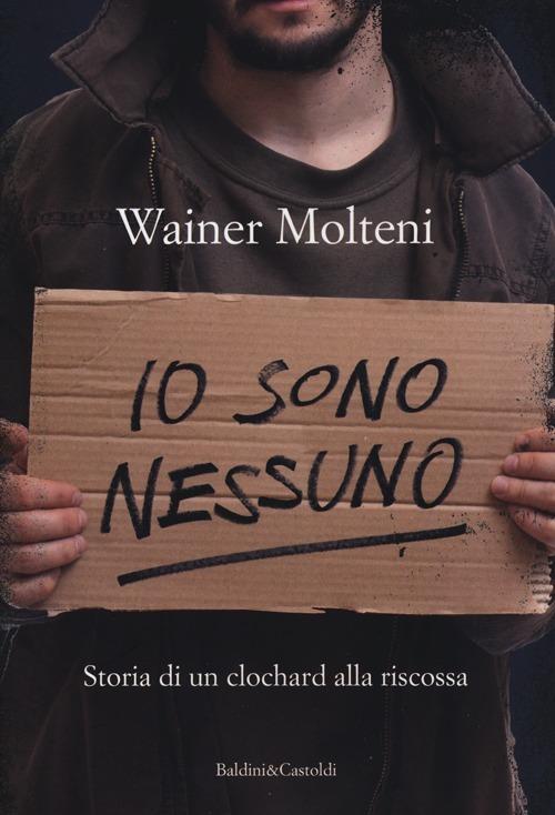 Io sono nessuno. Storia di un clochard alla riscossa - Wainer Molteni - copertina