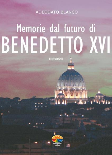 Memorie dal futuro del papa Benedetto XVI - Blanco Adeodato,Ari Lusenti - ebook