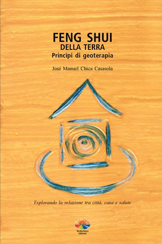 Feng shui della terra. Principi di geoterapia - José M. Chica Casasola,Benito Lusenti - ebook