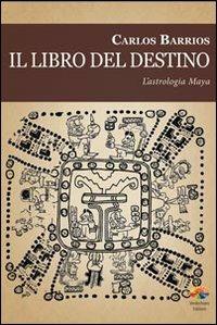 Il libro del destino. L'astrologia Maya - Carlos Barrios - copertina
