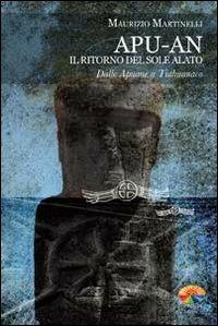 Apu-An. Il ritorno del sole alato. Dalle Apuane a Tiahuanaco - Maurizio Martinelli - copertina