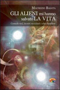 Gli alieni mi hanno salvato la vita. Cronache rock, incontri ravvicinati e altre dimensioni - Maurizio Baiata - copertina