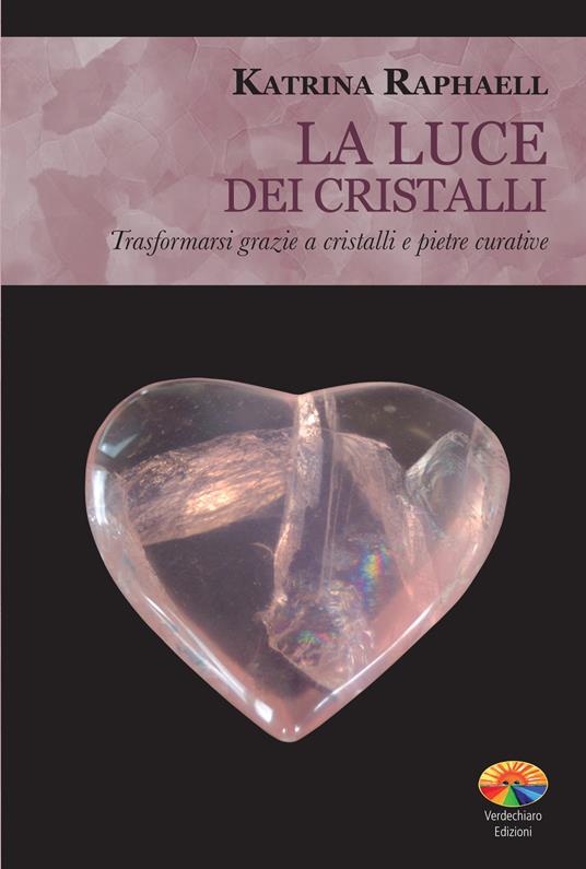 La luce dei cristalli. Trasformarsi grazie a cristalli e pietre curative - Katrina Raphaell - ebook