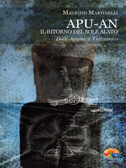 Apu-An. Il ritorno del sole alato. Dalle Apuane a Tiahuanaco - Maurizio Martinelli - ebook