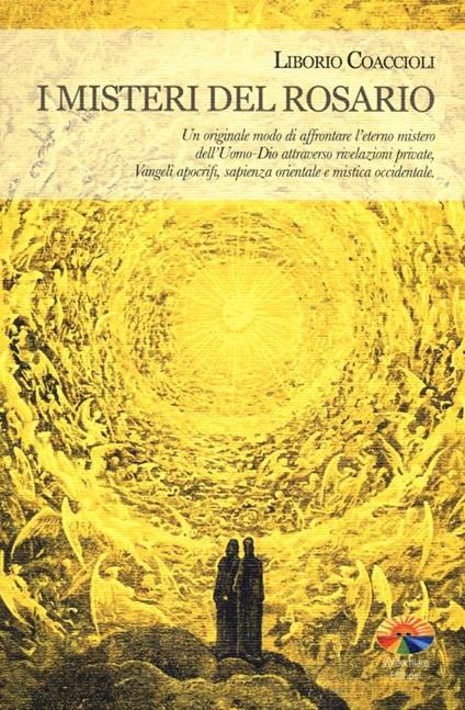 I misteri del rosario. Un originale modo di affrontare l'eterno mistero dell'Uomo-Dio attraverso rivelazioni private, Vangeli apocrifi, sapienza orientale... - Liborio Coaccioli - copertina