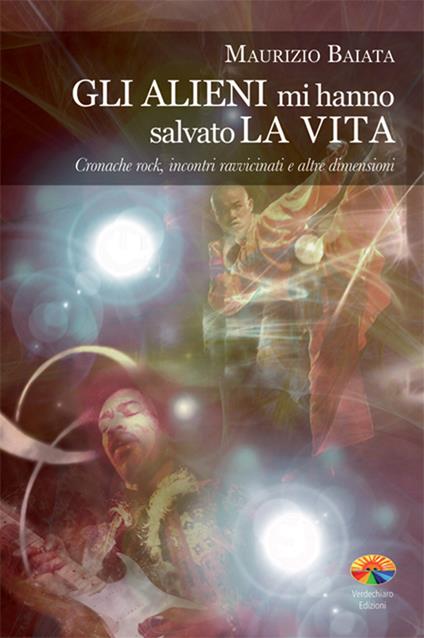 Gli alieni mi hanno salvato la vita. Cronache rock, incontri ravvicinati e altre dimensioni - Maurizio Baiata - ebook