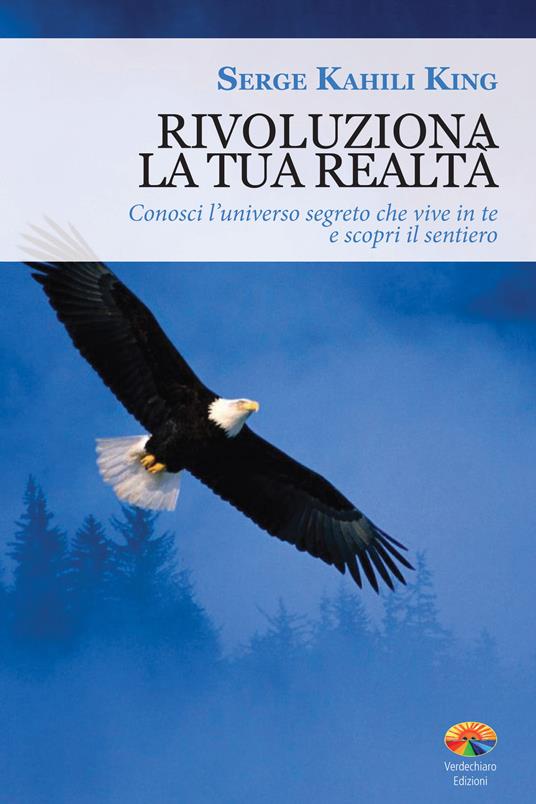 Rivoluziona la tua realtà - Serge Kahili King,Veronica Padovani,Francesca Parravicini - ebook