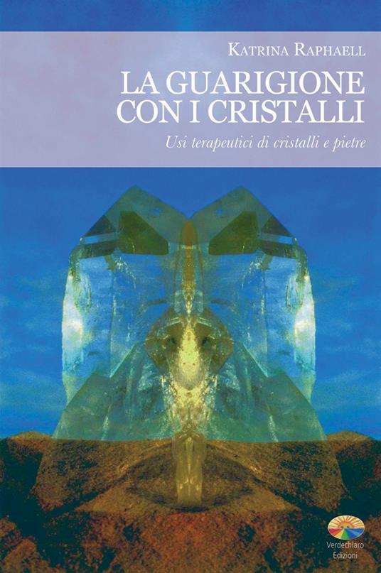 La guarigione con i cristalli. Usi terapeutici di cristalli e pietre - Katrina Raphaell - ebook