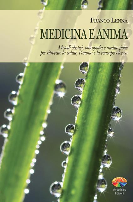 Medicina e anima. Metodi olistici, omeopatia e meditazione per ritrovare la salute, l'anima e la consapevolezza - Franco Lenna - ebook