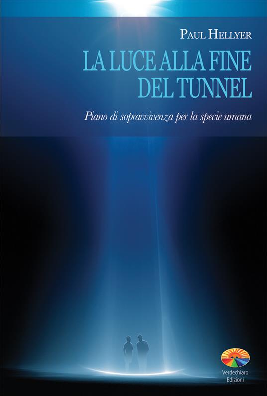 La luce alla fine del tunnel. Piano di sopravvivenza per la specie umana - Paul Hellyer,M. Brundisini - ebook