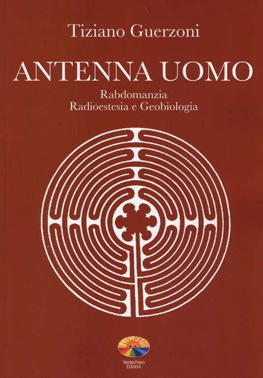Antenna uomo. Rabdomanzia, radioestesia e geobiologia - Tiziano Guerzoni - copertina