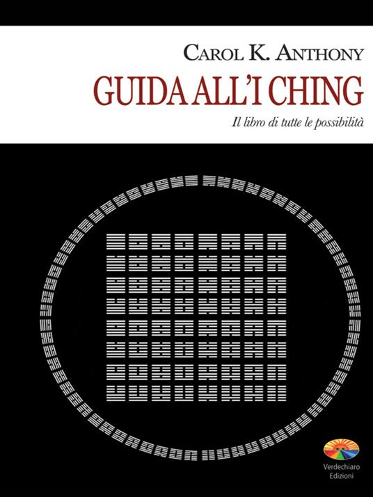 I Ching. Guida all'I Ching. Il libro di tutte le possibilità - Carol K. Anthony - ebook