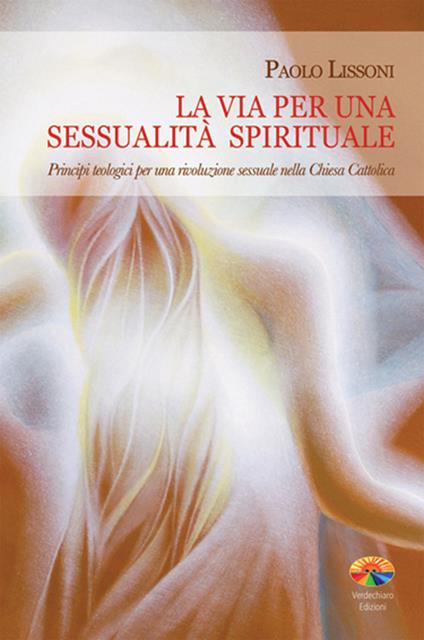 La via per una sessualità spirituale. Principi teologici per una rivoluzione sessuale nella Chiesa Cattolica - Paolo Lissoni - ebook