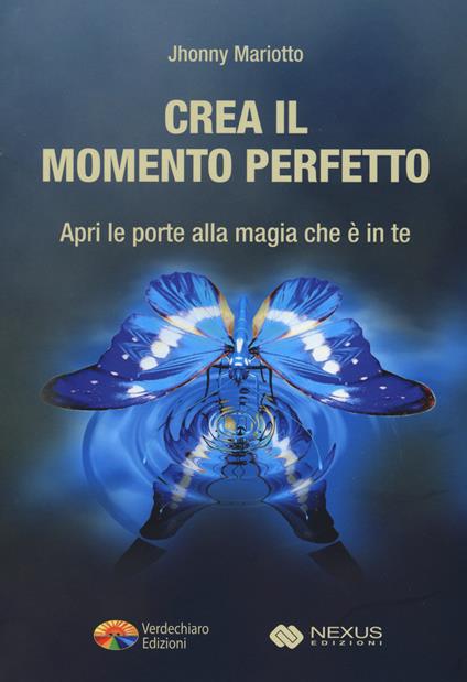 Crea il momento perfetto. Apri le porte alla magia che è in te - Jhonny Mariotto - copertina