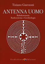 Antenna uomo. Rabdomanzia, radioestesia e geobiologia