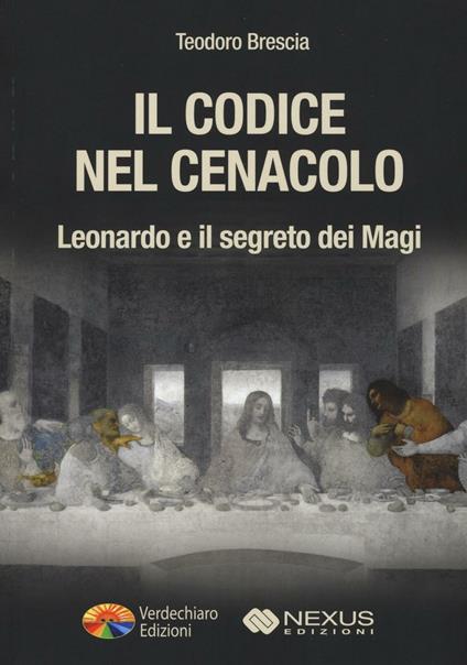 Il codice nel Cenacolo. Leonardo e il segreto dei Magi - Teodoro Brescia - copertina