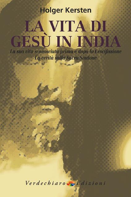 La vita di Gesù in India. La sua vita sconosciuta prima e dopo la crocifissione. La verità sulla Sacra Sindone - Holger Kersten - copertina