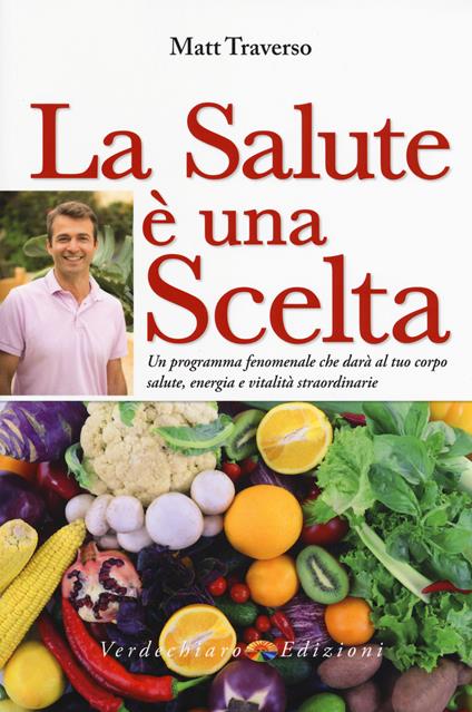 La salute è una scelta. Scegli di star bene - Matt Traverso - copertina