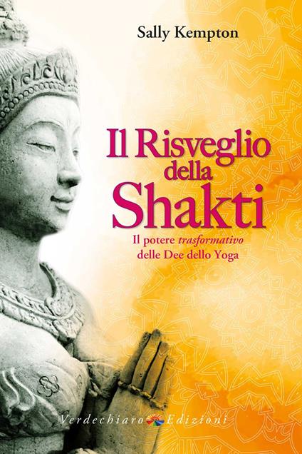 Il risveglio della Shakti. Il potere «trasformativo» delle Dee dello yoga - Sally Kempton - copertina
