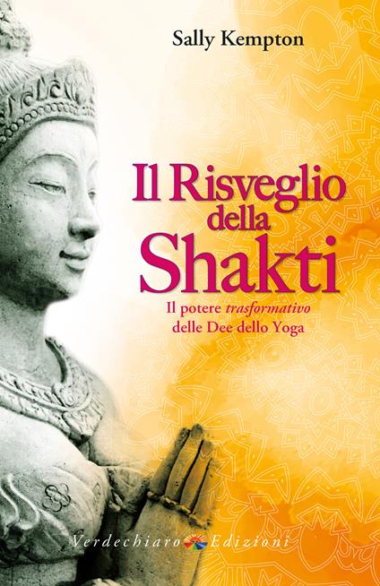 Il risveglio della Shakti. Il potere «trasformativo» delle Dee dello yoga - Sally Kempton,Carla Arosio - ebook