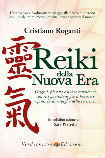 Reiki della nuova era. Origini, filosofia e nuove conoscenze con riti quotidiani per il benessere e pratiche di risveglio della coscienza - Cristiano Roganti,Sara Piattelli - copertina