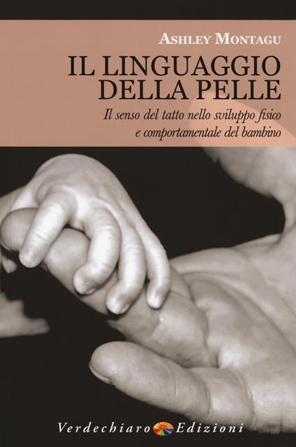 Il linguaggio della pelle. Il senso del tatto nello sviluppo fisico e comportamentale del bambino - Ashley Montagu - copertina