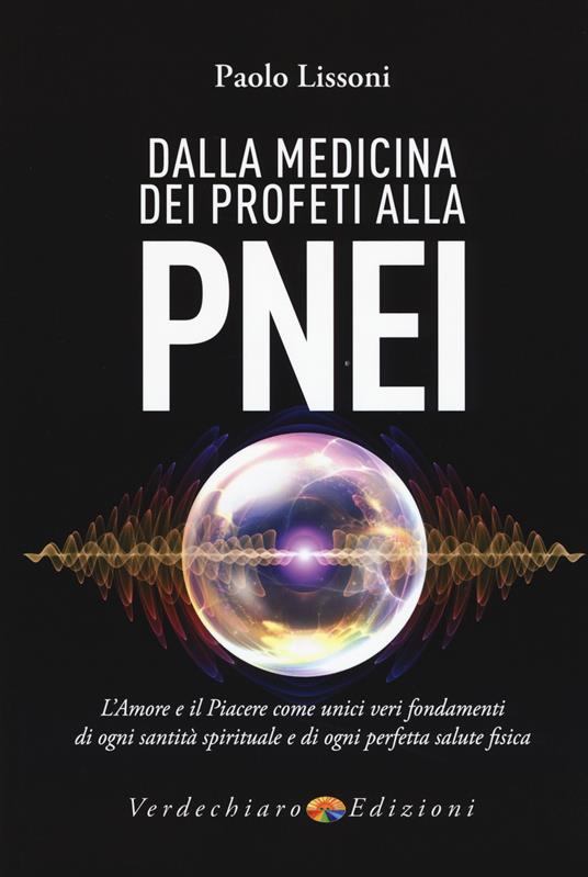 Dalla medicina dei profeti alla PNEI. L'amore e il piacere come unici veri fondamenti di ogni santità spirituale e di ogni perfetta salute fisica - Paolo Lissoni - copertina