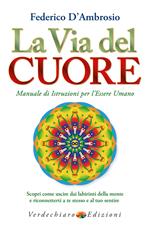 La via del cuore. Manuale di istruzioni per l'essere umano. Scopri come uscire dai labirinti della mente e riconnetterti a te stesso e al tuo sentire